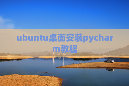ubuntu桌面安装pycharm教程 ubuntu桌面安装pycharm教程